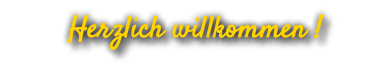 Herzlich willkommen !